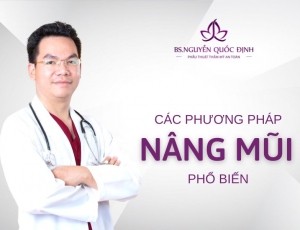 Các phương pháp nâng mũi phổ biến hiện nay - Bác sĩ Nguyễn Quốc Định