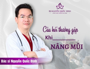 Những câu hỏi thường gặp khi nâng mũi- Bác sĩ Nguyễn Quốc Định
